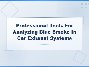 Professional Tools for Diagnosing Blue Smoke From Oil Burning in Car Exhaust Systems