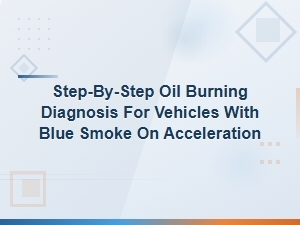 Step-By-Step Oil Burning Diagnosis for Blue Smoke on Acceleration
