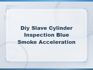 Diy Slave Cylinder Inspection: Fixing Blue Smoke During Acceleration