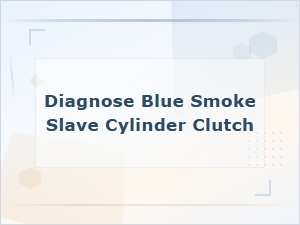 Diagnosing Blue Smoke From a Failing Clutch Slave Cylinder