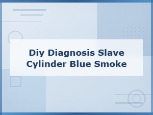 Diy Diagnosis of Slave Cylinder Failure: Blue Smoke Symptoms Guide
